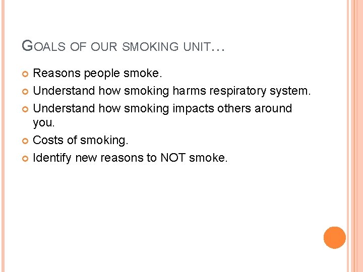 GOALS OF OUR SMOKING UNIT… Reasons people smoke. Understand how smoking harms respiratory system.