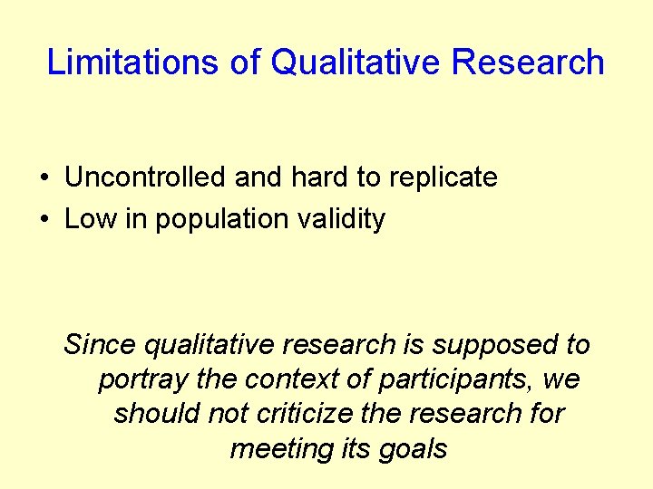 Limitations of Qualitative Research • Uncontrolled and hard to replicate • Low in population Limitations of Qualitative Research • Uncontrolled and hard to replicate • Low in population