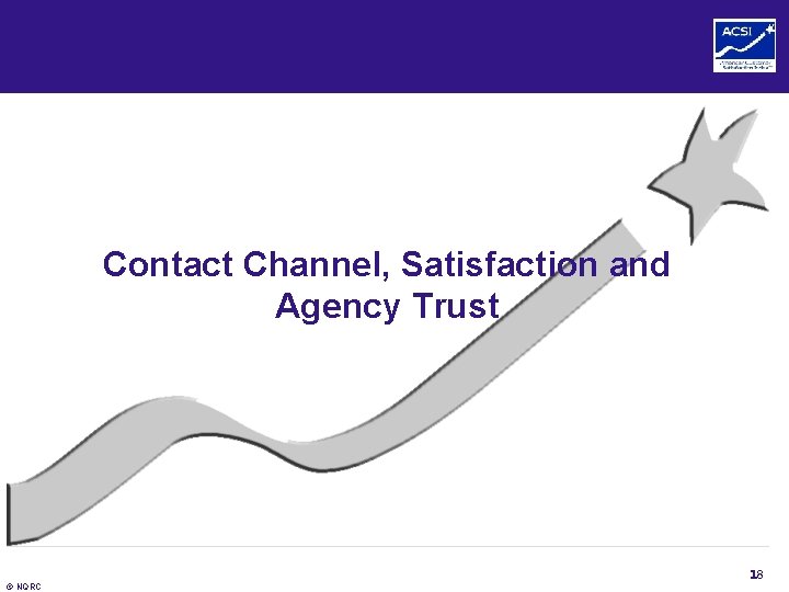 Contact Channel, Satisfaction and Agency Trust 18 © NQRC 