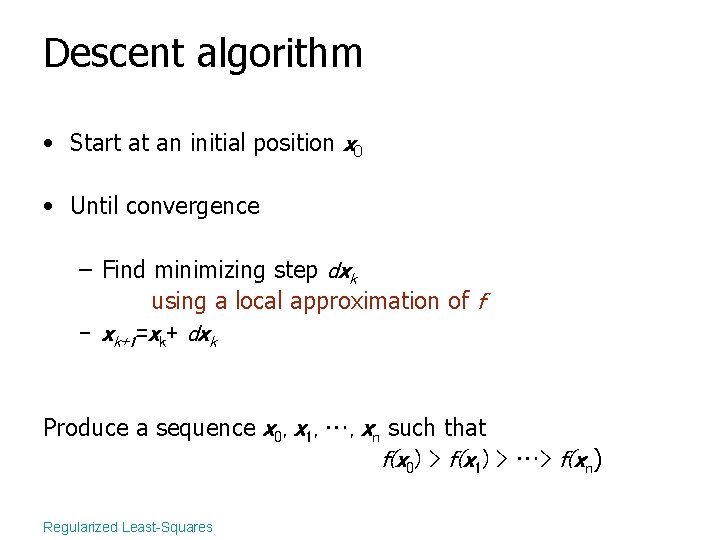Descent algorithm • Start at an initial position x 0 • Until convergence –