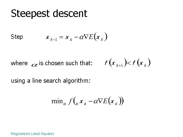 Steepest descent Step where is chosen such that: using a line search algorithm: Regularized