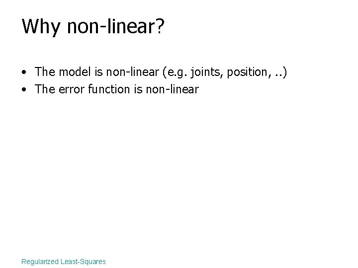 Why non-linear? • The model is non-linear (e. g. joints, position, . . )