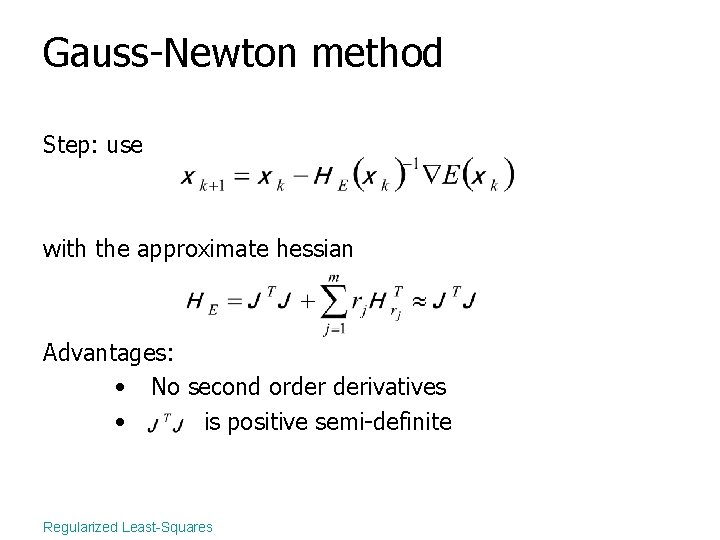 Gauss-Newton method Step: use with the approximate hessian Advantages: • No second order derivatives