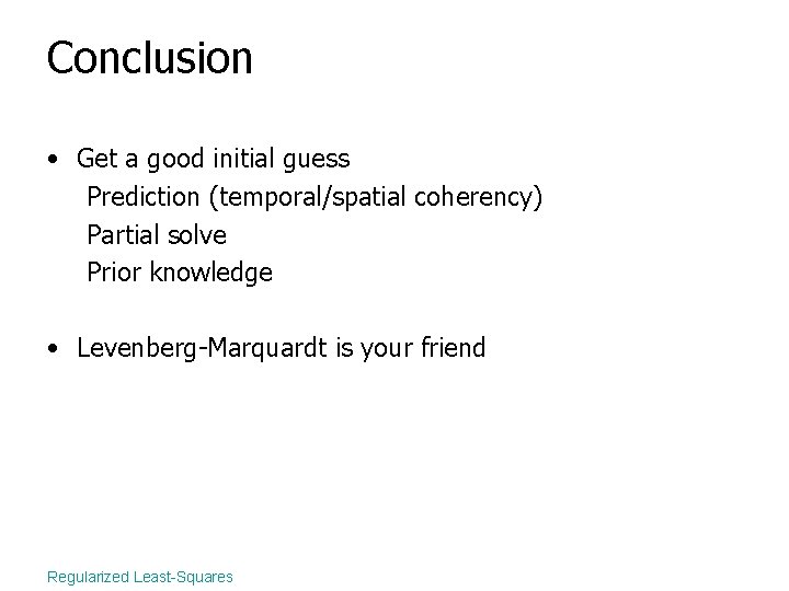 Conclusion • Get a good initial guess Prediction (temporal/spatial coherency) Partial solve Prior knowledge