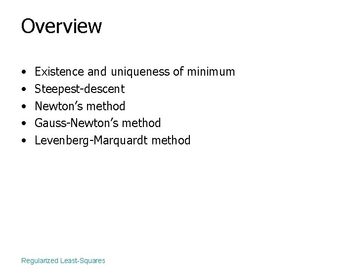 Overview • • • Existence and uniqueness of minimum Steepest-descent Newton’s method Gauss-Newton’s method