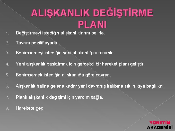 ALIŞKANLIK DEĞİŞTİRME PLANI 1. Değiştirmeyi istediğin alışkanlıklarını belirle. 2. Tavrını pozitif ayarla. 3. Benimsemeyi