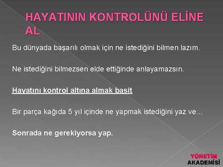 HAYATININ KONTROLÜNÜ ELİNE AL Bu dünyada başarılı olmak için ne istediğini bilmen lazım. Ne