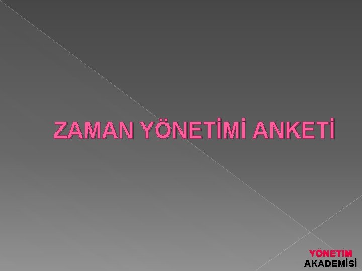 ZAMAN YÖNETİMİ ANKETİ YÖNETİM AKADEMİSİ 