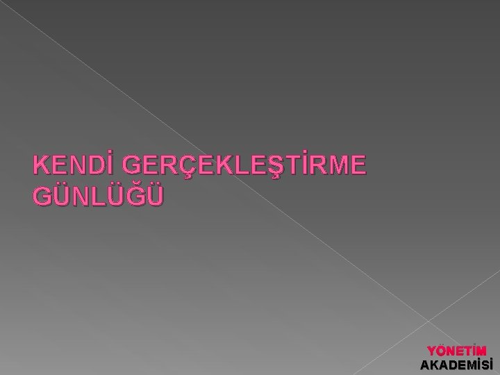 KENDİ GERÇEKLEŞTİRME GÜNLÜĞÜ YÖNETİM AKADEMİSİ 