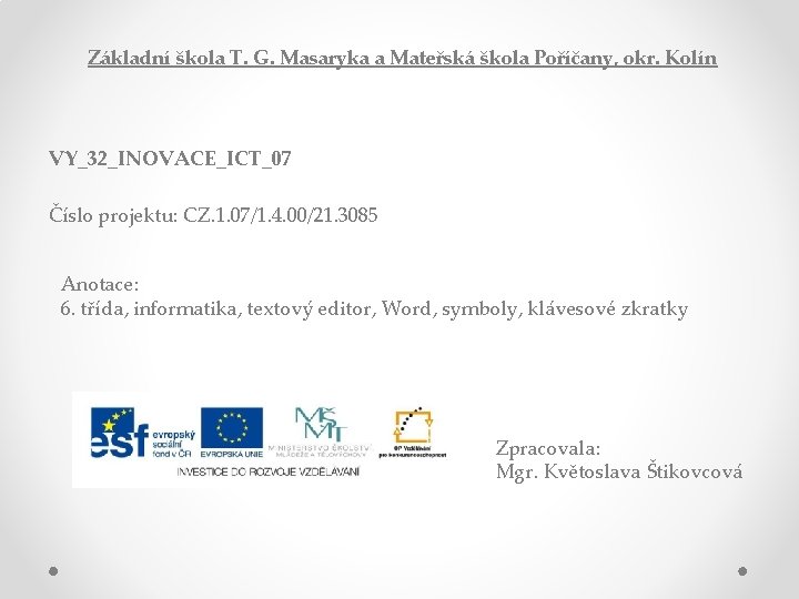 Základní škola T. G. Masaryka a Mateřská škola Poříčany, okr. Kolín VY_32_INOVACE_ICT_07 Číslo projektu: