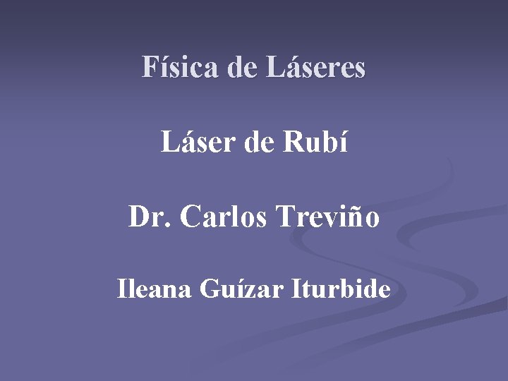 Física de Láseres Láser de Rubí Dr. Carlos Treviño Ileana Guízar Iturbide 