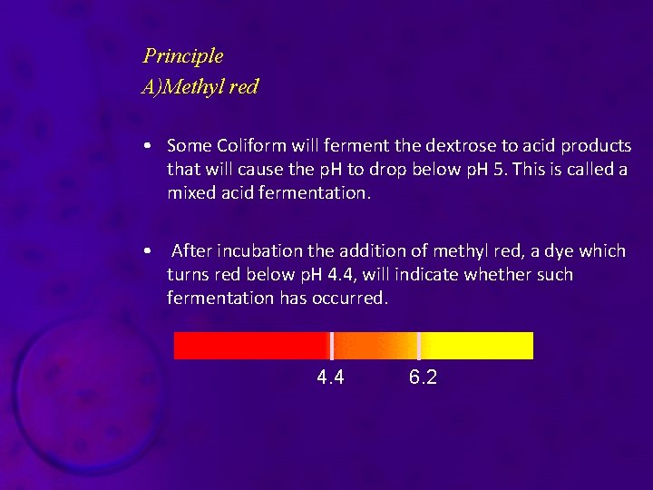 Principle A)Methyl red • Some Coliform will ferment the dextrose to acid products that