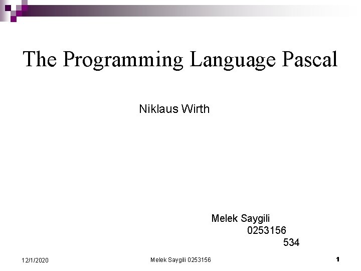 The Programming Language Pascal Niklaus Wirth Melek Saygili 0253156 534 12/1/2020 Melek Saygili 0253156