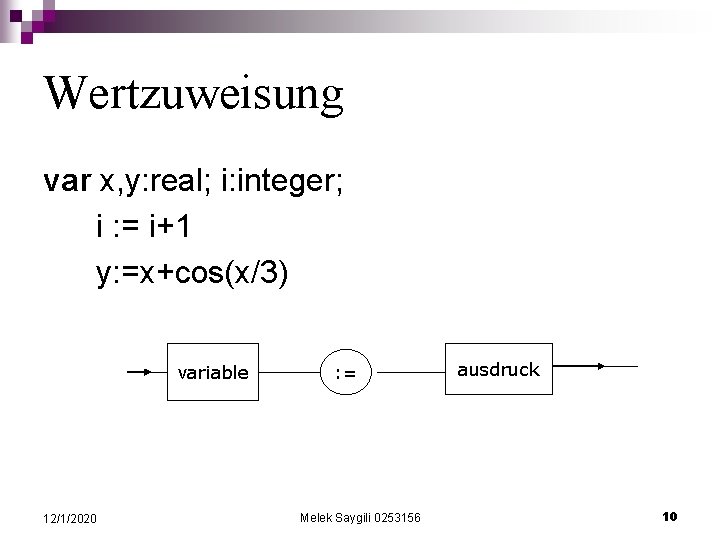 Wertzuweisung var x, y: real; i: integer; i : = i+1 y: =x+cos(x/3) variable