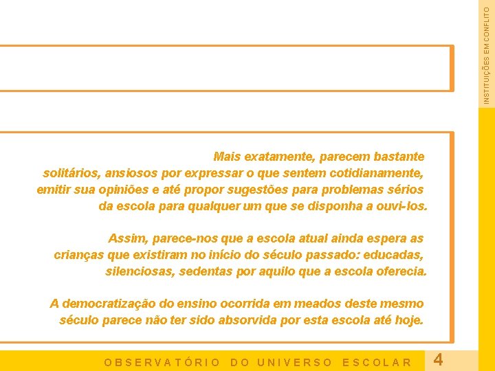 INSTITUIÇÕES EM CONFLITO Mais exatamente, parecem bastante solitários, ansiosos por expressar o que sentem