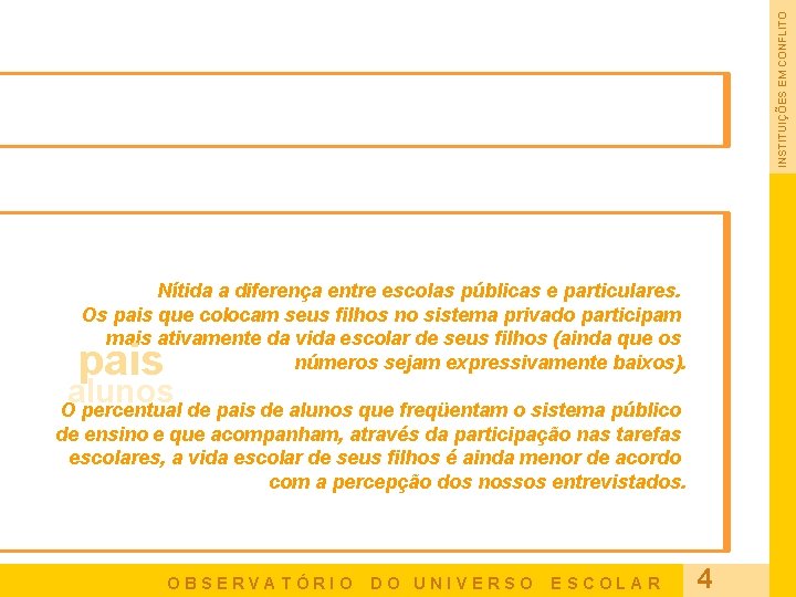 INSTITUIÇÕES EM CONFLITO Nítida a diferença entre escolas públicas e particulares. Os pais que