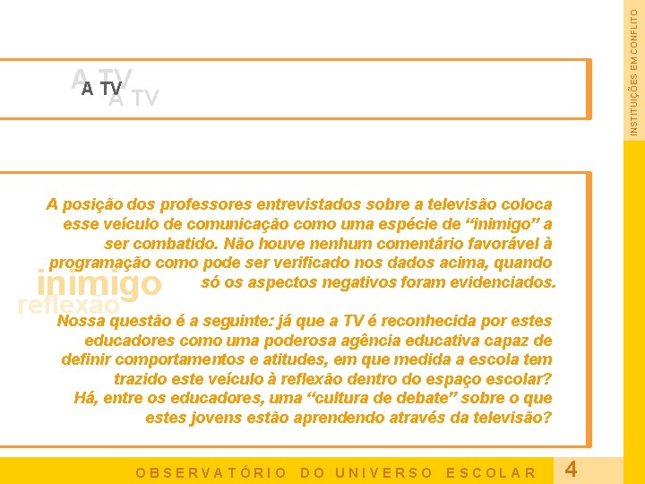 INSTITUIÇÕES EM CONFLITO A TV A posição dos professores entrevistados sobre a televisão coloca