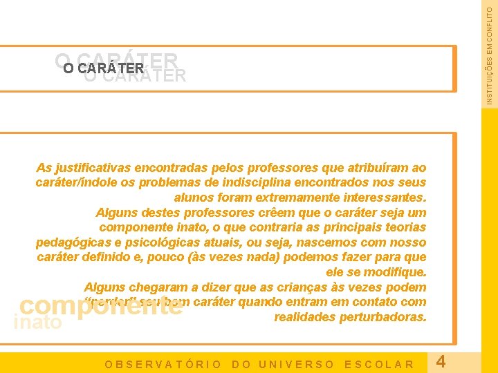 INSTITUIÇÕES EM CONFLITO O CARÁTER As justificativas encontradas pelos professores que atribuíram ao caráter/índole