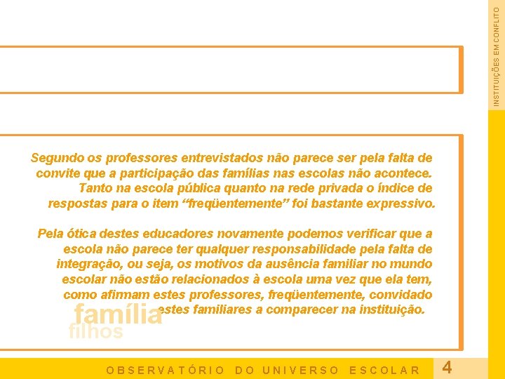 INSTITUIÇÕES EM CONFLITO Segundo os professores entrevistados não parece ser pela falta de convite