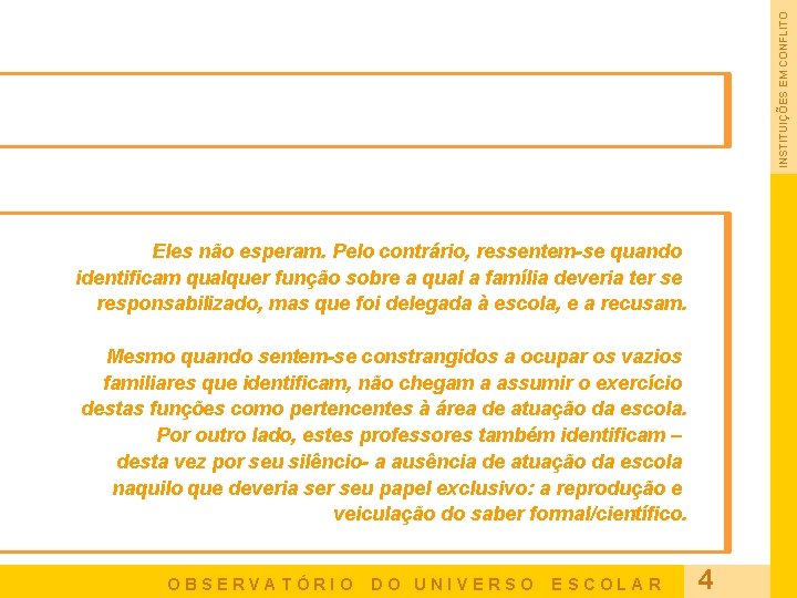 INSTITUIÇÕES EM CONFLITO Eles não esperam. Pelo contrário, ressentem-se quando identificam qualquer função sobre