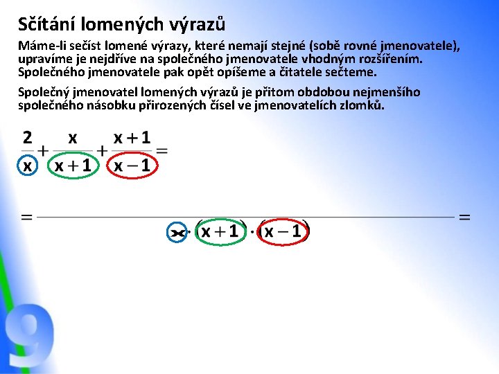 Sčítání lomených výrazů Máme-li sečíst lomené výrazy, které nemají stejné (sobě rovné jmenovatele), upravíme