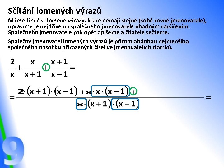 Sčítání lomených výrazů Máme-li sečíst lomené výrazy, které nemají stejné (sobě rovné jmenovatele), upravíme