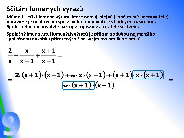 Sčítání lomených výrazů Máme-li sečíst lomené výrazy, které nemají stejné (sobě rovné jmenovatele), upravíme Sčítání lomených výrazů Máme-li sečíst lomené výrazy, které nemají stejné (sobě rovné jmenovatele), upravíme