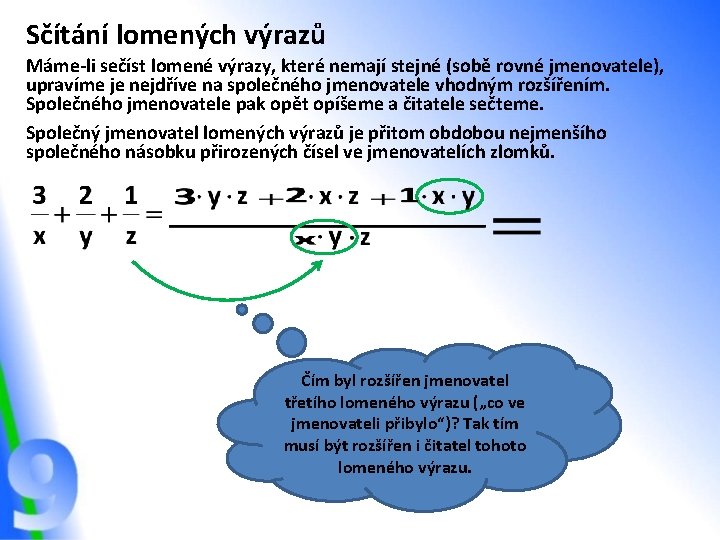 Sčítání lomených výrazů Máme-li sečíst lomené výrazy, které nemají stejné (sobě rovné jmenovatele), upravíme Sčítání lomených výrazů Máme-li sečíst lomené výrazy, které nemají stejné (sobě rovné jmenovatele), upravíme
