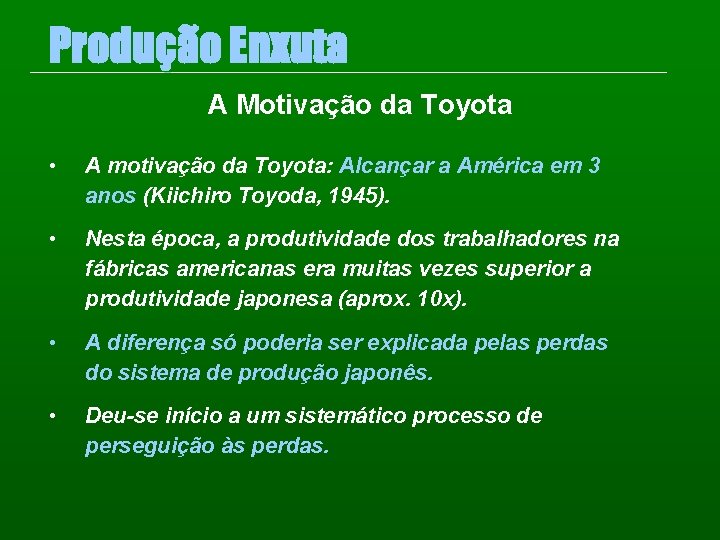 Produção Enxuta A Motivação da Toyota • A motivação da Toyota: Alcançar a América