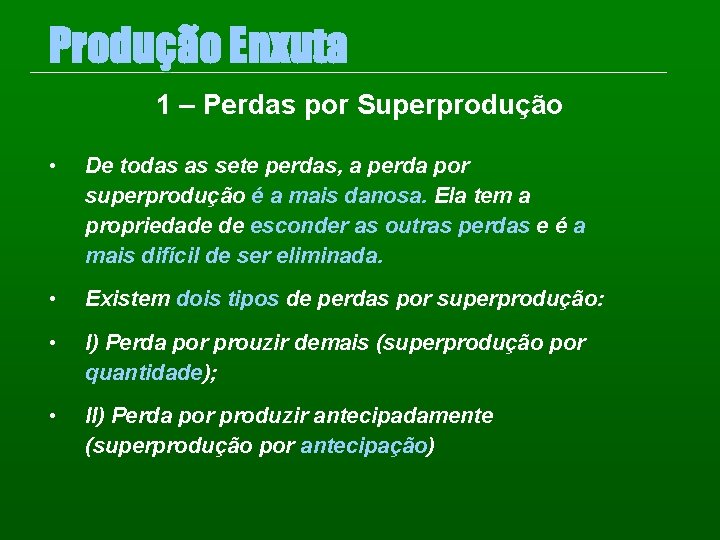 Produção Enxuta 1 – Perdas por Superprodução • De todas as sete perdas, a