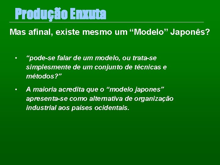 Produção Enxuta Mas afinal, existe mesmo um “Modelo” Japonês? • “pode-se falar de um