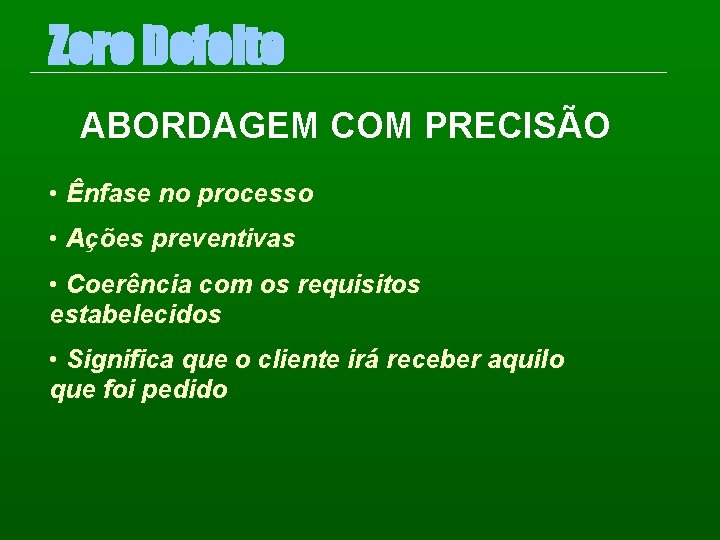 Zero Defeito ABORDAGEM COM PRECISÃO • Ênfase no processo • Ações preventivas • Coerência