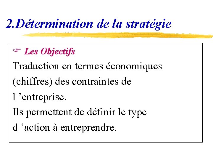 2. Détermination de la stratégie F Les Objectifs Traduction en termes économiques (chiffres) des