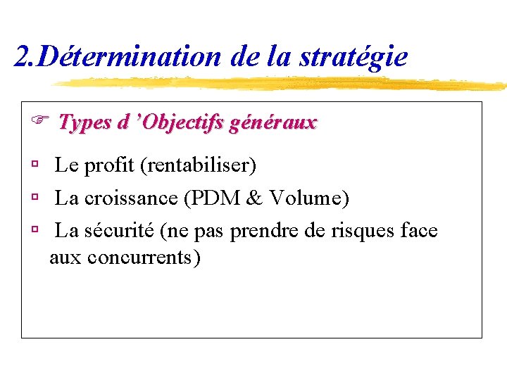 2. Détermination de la stratégie F Types d ’Objectifs généraux ú Le profit (rentabiliser)