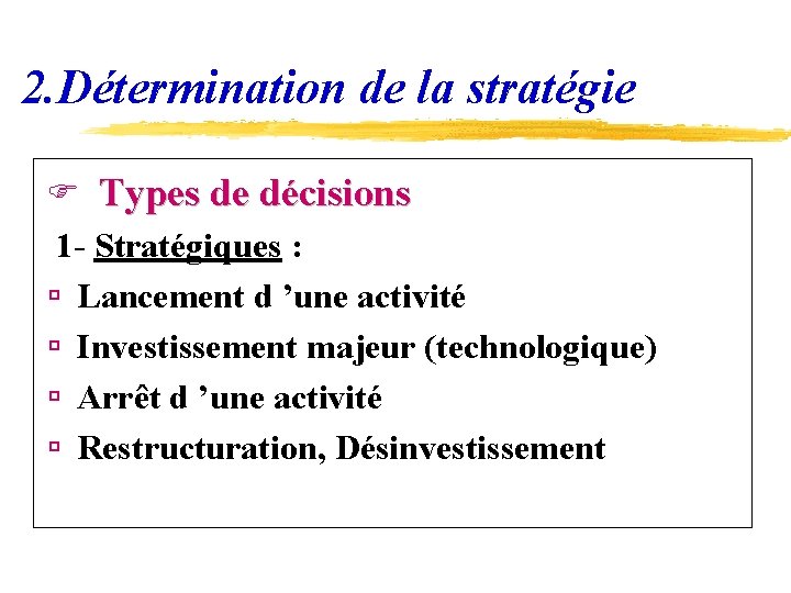 2. Détermination de la stratégie F Types de décisions 1 - Stratégiques : ú