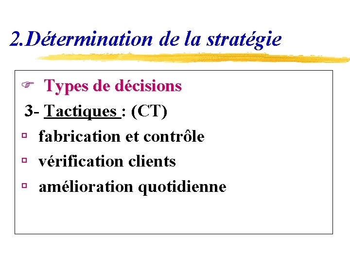 2. Détermination de la stratégie F Types de décisions 3 - Tactiques : (CT)