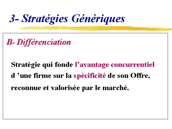 3 - Stratégies Génériques B- Différenciation Stratégie qui fonde l’avantage concurrentiel d ’une firme