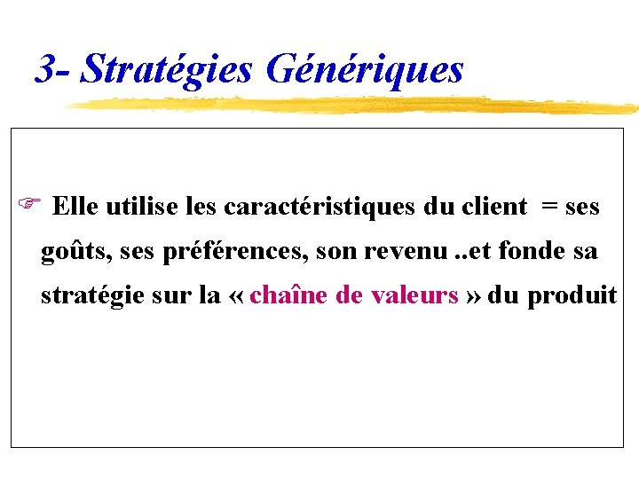 3 - Stratégies Génériques F Elle utilise les caractéristiques du client = ses goûts,