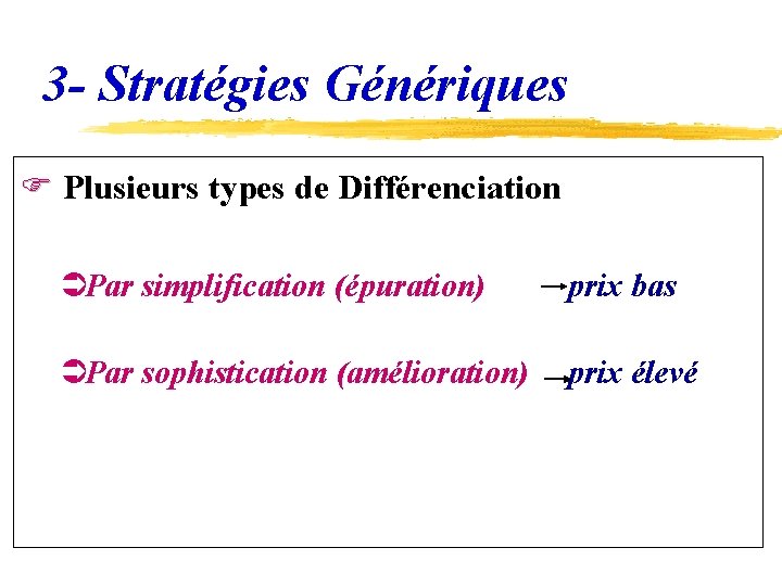 3 - Stratégies Génériques F Plusieurs types de Différenciation ÜPar simplification (épuration) prix bas