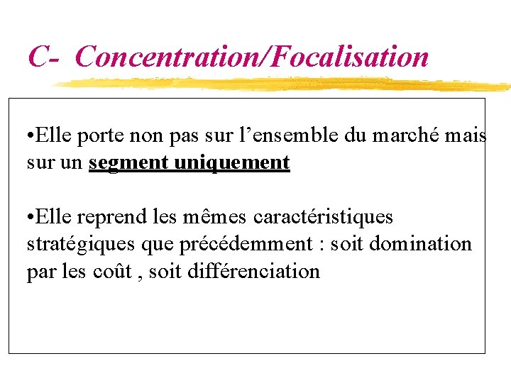 C- Concentration/Focalisation • Elle porte non pas sur l’ensemble du marché mais sur un