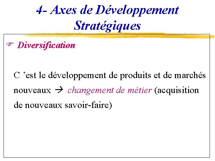 4 - Axes de Développement Stratégiques F Diversification C ’est le développement de produits