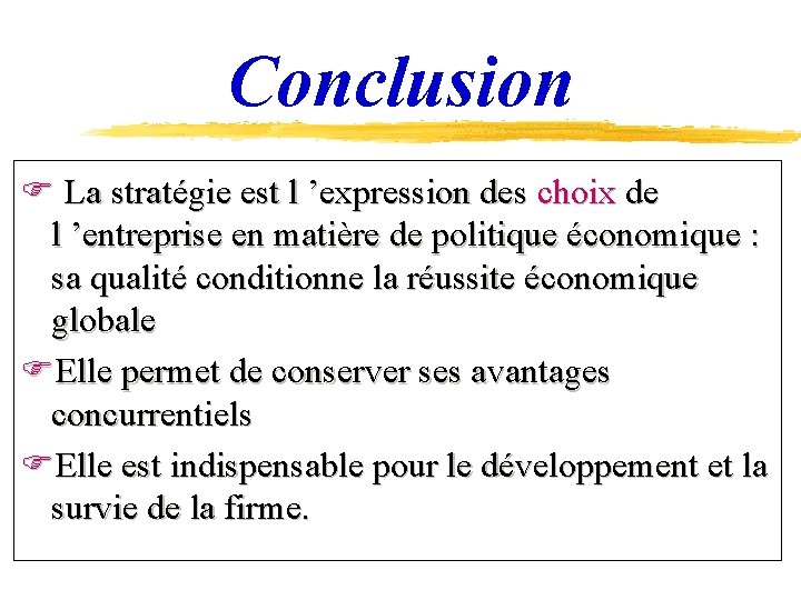 Conclusion F La stratégie est l ’expression des choix de l ’entreprise en matière