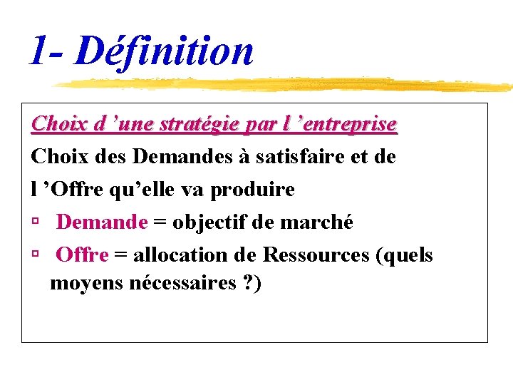 1 - Définition Choix d ’une stratégie par l ’entreprise Choix des Demandes à