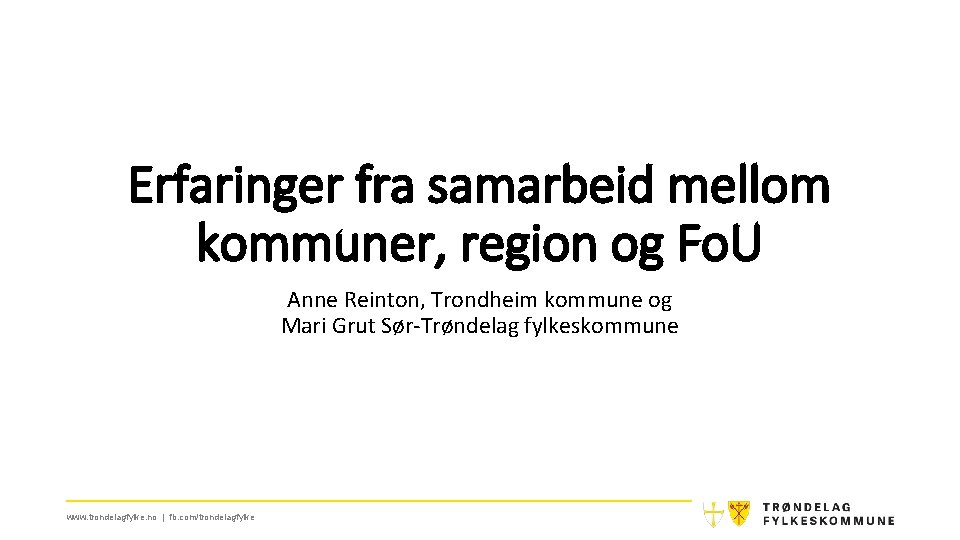 Erfaringer fra samarbeid mellom kommuner, region og Fo. U Anne Reinton, Trondheim kommune og