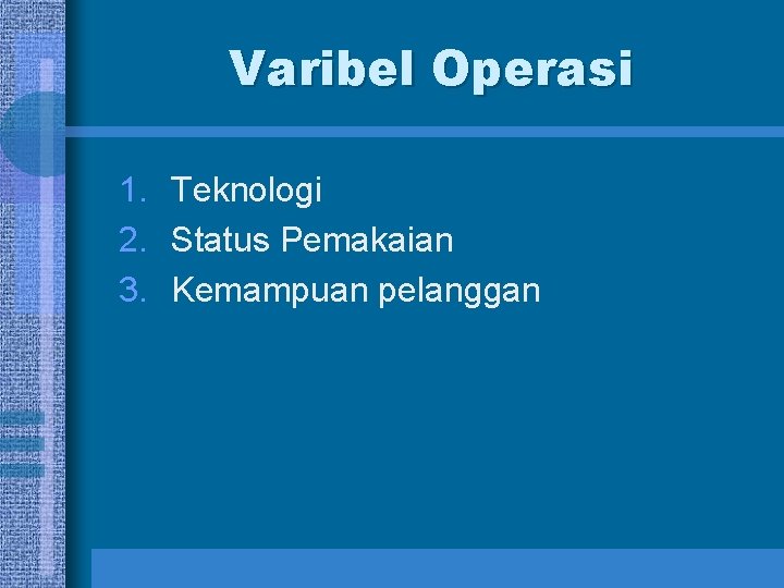Varibel Operasi 1. Teknologi 2. Status Pemakaian 3. Kemampuan pelanggan 