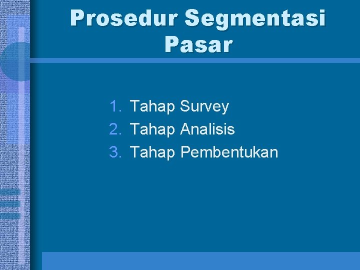 Prosedur Segmentasi Pasar 1. Tahap Survey 2. Tahap Analisis 3. Tahap Pembentukan 