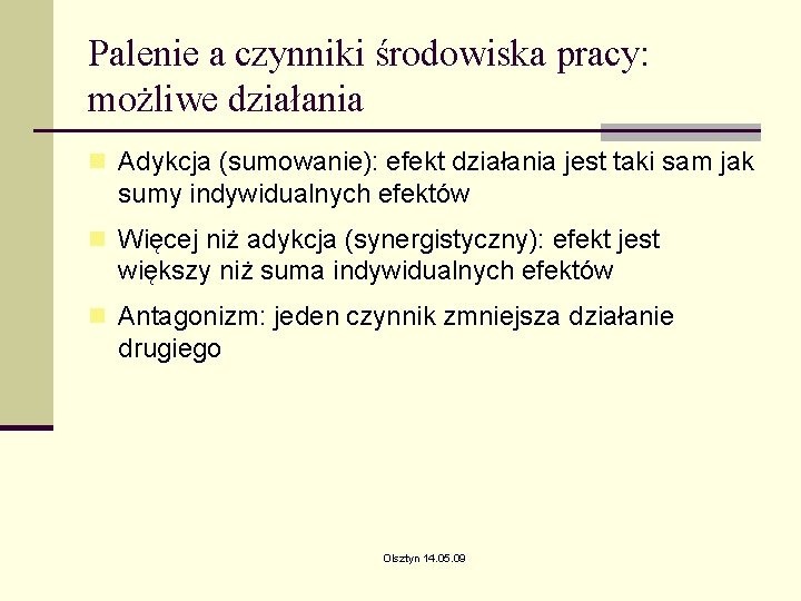 Palenie a czynniki środowiska pracy: możliwe działania n Adykcja (sumowanie): efekt działania jest taki Palenie a czynniki środowiska pracy: możliwe działania n Adykcja (sumowanie): efekt działania jest taki