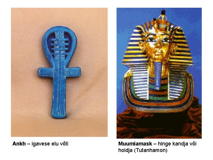 Ankh – igavese elu võti Muumiamask – hinge kandja või hoidja (Tutanhamon) 