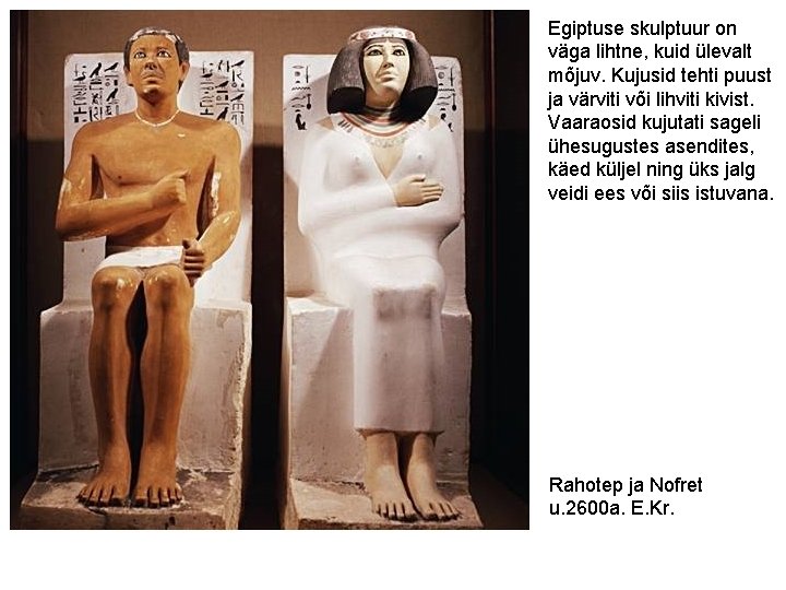 Egiptuse skulptuur on väga lihtne, kuid ülevalt mõjuv. Kujusid tehti puust ja värviti või