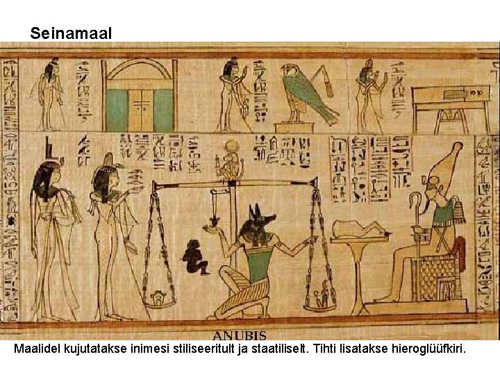 Seinamaal Maalidel kujutatakse inimesi stiliseeritult ja staatiliselt. Tihti lisatakse hieroglüüfkiri. 